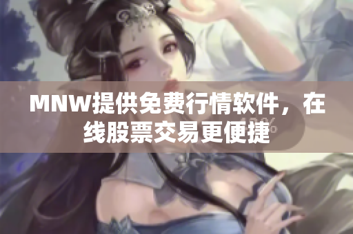 MNW提供免费行情软件，在线股票交易更便捷