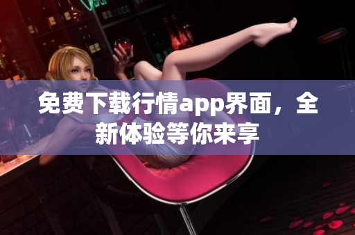 免费下载行情app界面，全新体验等你来享