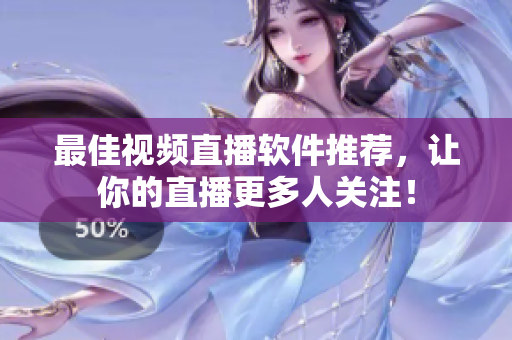 最佳视频直播软件推荐，让你的直播更多人关注！