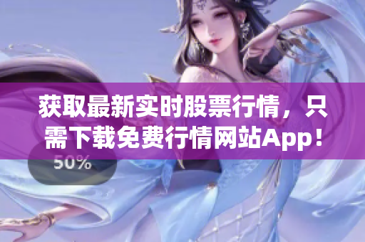 获取最新实时股票行情，只需下载免费行情网站App！