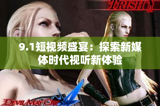 9.1短视频盛宴：探索新媒体时代视听新体验