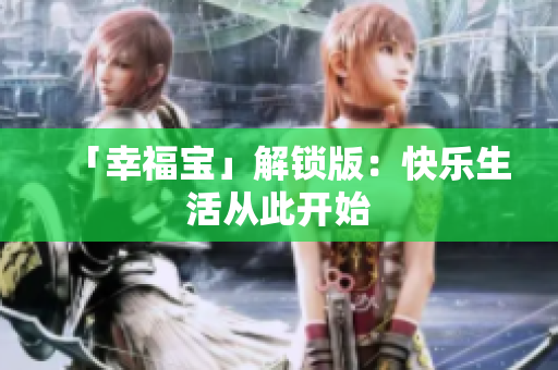 「幸福宝」解锁版：快乐生活从此开始