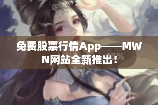免费股票行情App——MWN网站全新推出！