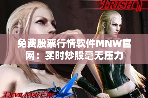 免费股票行情软件MNW官网：实时炒股毫无压力