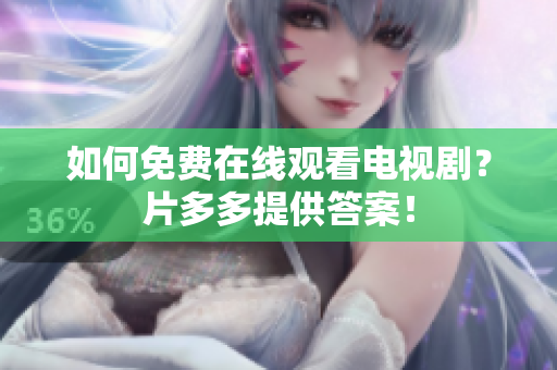 如何免费在线观看电视剧？片多多提供答案！
