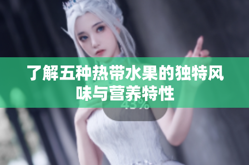 了解五种热带水果的独特风味与营养特性