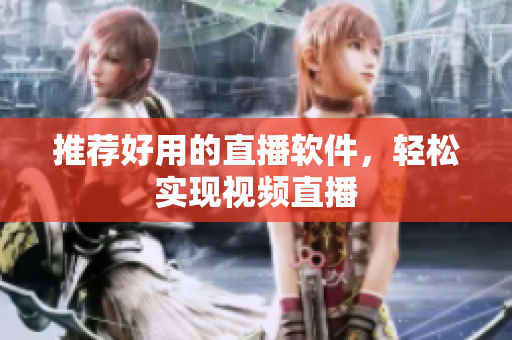推荐好用的直播软件，轻松实现视频直播