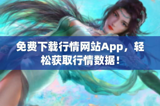 免费下载行情网站App，轻松获取行情数据！