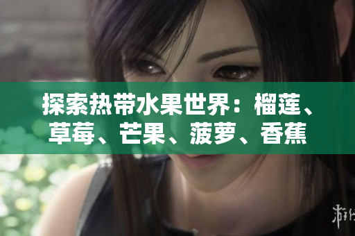 探索热带水果世界：榴莲、草莓、芒果、菠萝、香蕉
