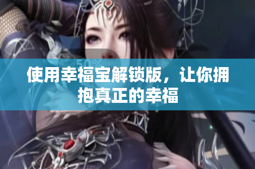 使用幸福宝解锁版，让你拥抱真正的幸福