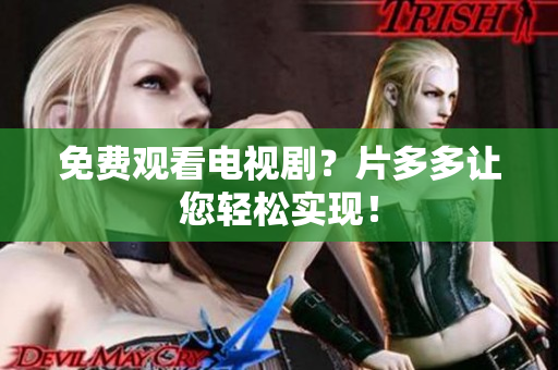 免费观看电视剧？片多多让您轻松实现！