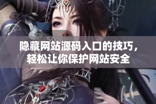 隐藏网站源码入口的技巧，轻松让你保护网站安全
