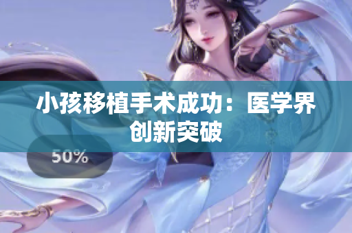 小孩移植手术成功：医学界创新突破