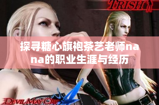 探寻糖心旗袍茶艺老师nana的职业生涯与经历