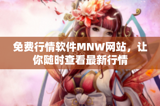 免费行情软件MNW网站，让你随时查看最新行情