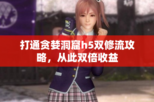 打通贪婪洞窟h5双修流攻略，从此双倍收益