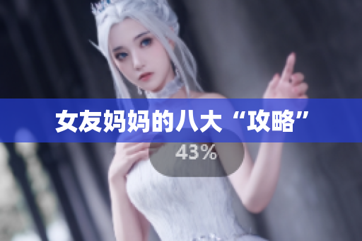 女友妈妈的八大“攻略”