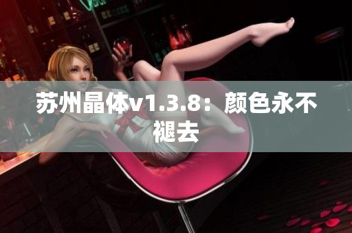 苏州晶体v1.3.8：颜色永不褪去