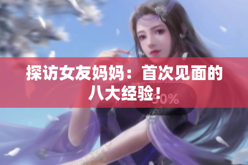 探访女友妈妈：首次见面的八大经验！