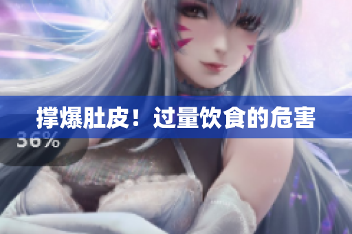 撑爆肚皮！过量饮食的危害