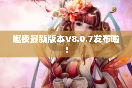 趣夜最新版本V8.0.7发布啦！