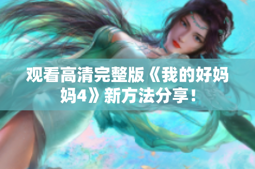 观看高清完整版《我的好妈妈4》新方法分享！