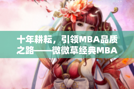 十年耕耘，引领MBA品质之路——微微草经典MBA