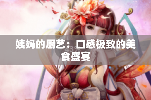 姨妈的厨艺：口感极致的美食盛宴