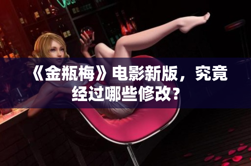 《金瓶梅》电影新版，究竟经过哪些修改？