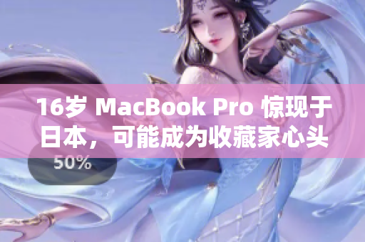 16岁 MacBook Pro 惊现于日本，可能成为收藏家心头好