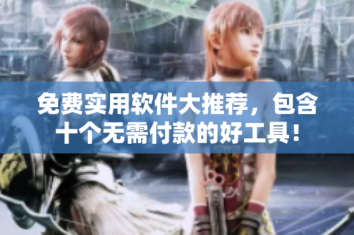 免费实用软件大推荐，包含十个无需付款的好工具！