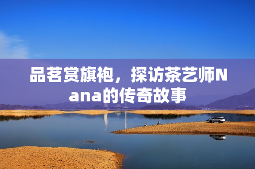 品茗赏旗袍，探访茶艺师Nana的传奇故事