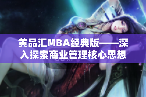 黄品汇MBA经典版——深入探索商业管理核心思想