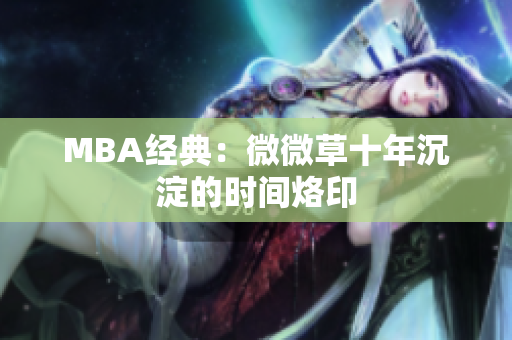 MBA经典：微微草十年沉淀的时间烙印