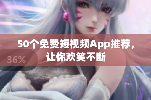 50个免费短视频App推荐，让你欢笑不断
