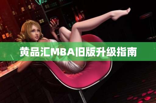 黄品汇MBA旧版升级指南
