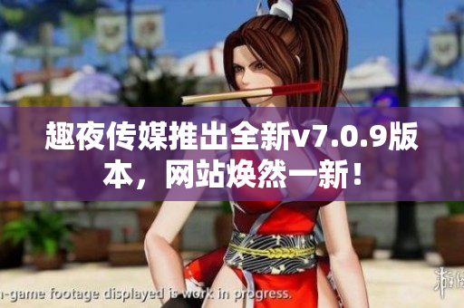 趣夜传媒推出全新v7.0.9版本，网站焕然一新！