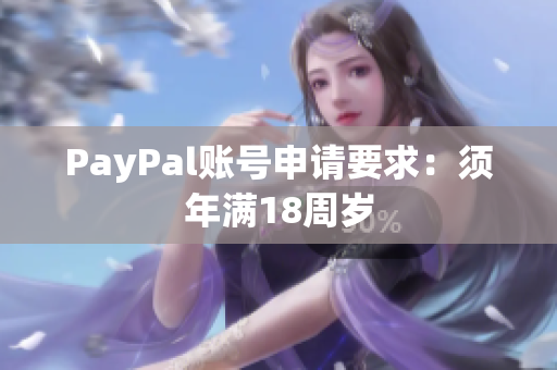 PayPal账号申请要求：须年满18周岁