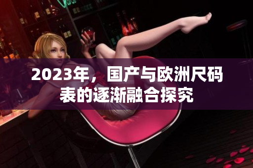 2023年，国产与欧洲尺码表的逐渐融合探究