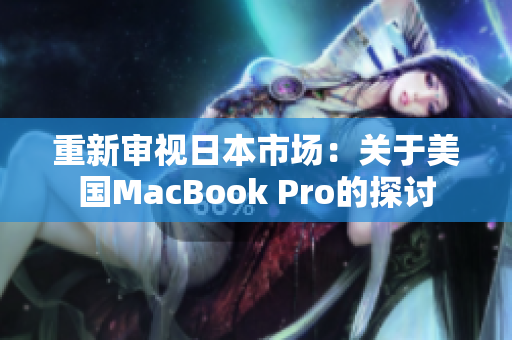 重新审视日本市场：关于美国MacBook Pro的探讨