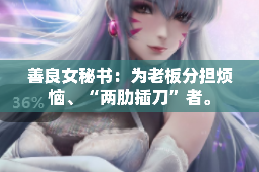 善良女秘书：为老板分担烦恼、“两肋插刀”者。