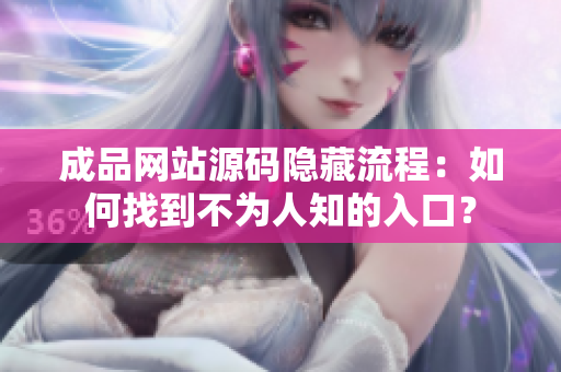 成品网站源码隐藏流程：如何找到不为人知的入口？