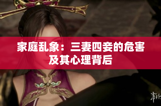 家庭乱象：三妻四妾的危害及其心理背后