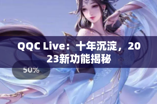QQC Live：十年沉淀，2023新功能揭秘