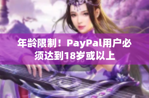 年龄限制！PayPal用户必须达到18岁或以上