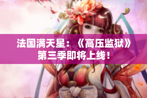 法国满天星：《高压监狱》第三季即将上线！