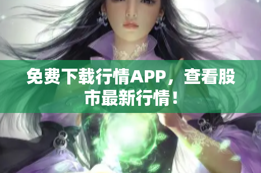 免费下载行情APP，查看股市最新行情！