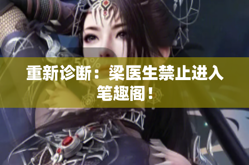 重新诊断：梁医生禁止进入笔趣阁！
