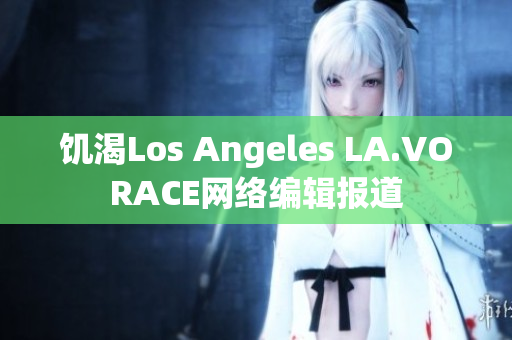 饥渴Los Angeles LA.VORACE网络编辑报道