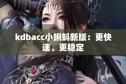 kdbacc小蝌蚪新版：更快速、更稳定